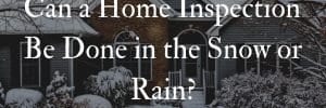 Can a Home Inspection Be Done in the Snow or Rain