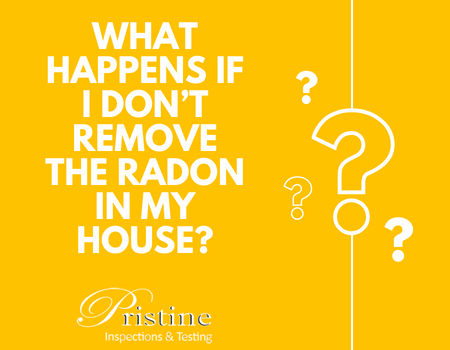 What Happens if I Don’t Remove the Radon in My House?